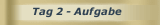 Tag 2 - Aufgabe