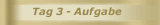 Tag 3 - Aufgabe